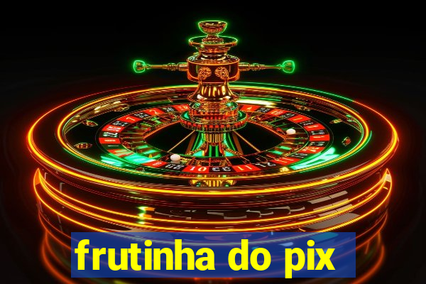 frutinha do pix